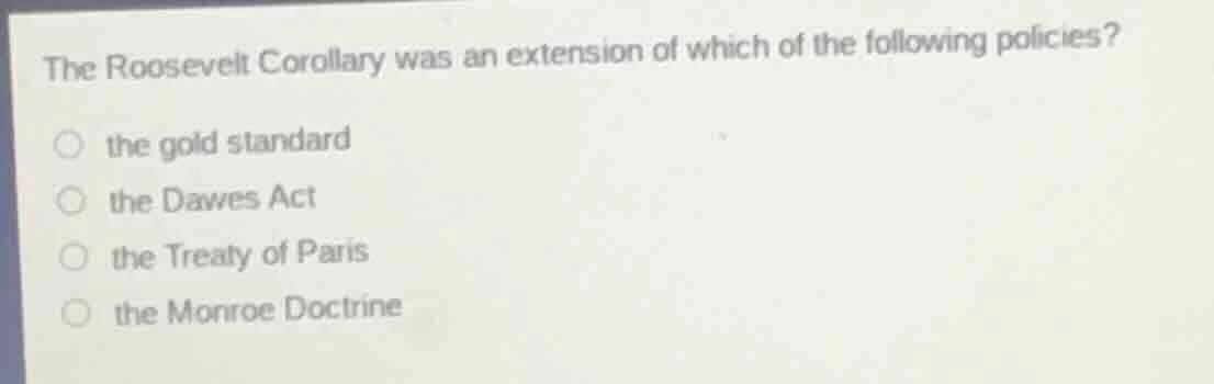 the roosevelt corollary was an extension of which of the following poli…