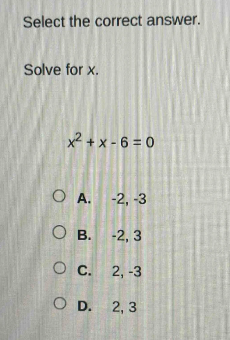 select the correct answer. solve for x. $x^2 + x - 6 = 0$ a. -2, -3 b. …