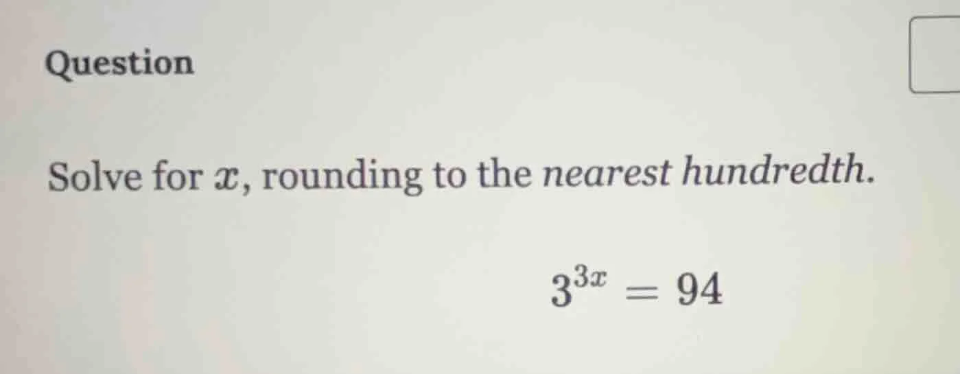question solve for ( x ), rounding to the nearest hundredth. ( 3^{3x} =…
