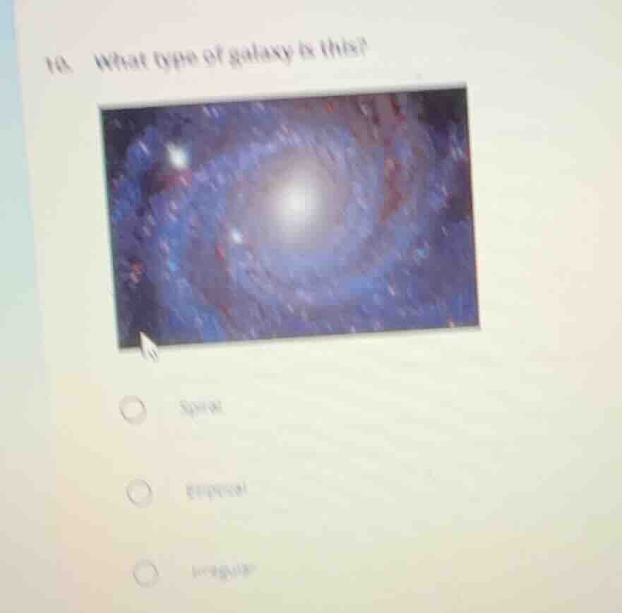 16. what type of galaxy is this? image of a galaxy options: spiral, ell…