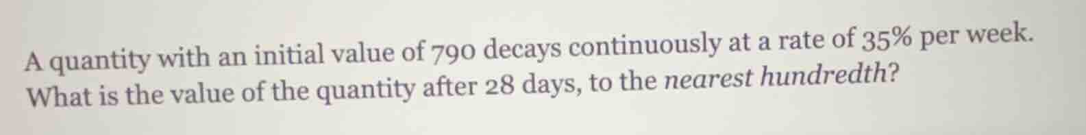 a quantity with an initial value of 790 decays continuously at a rate o…