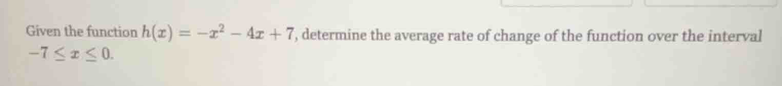 given the function $h(x) = -x^2 - 4x + 7$, determine the average rate o…