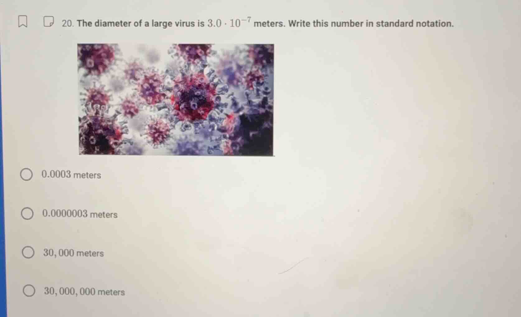 20. the diameter of a large virus is $3.0 \\cdot 10^{-7}$ meters. write…