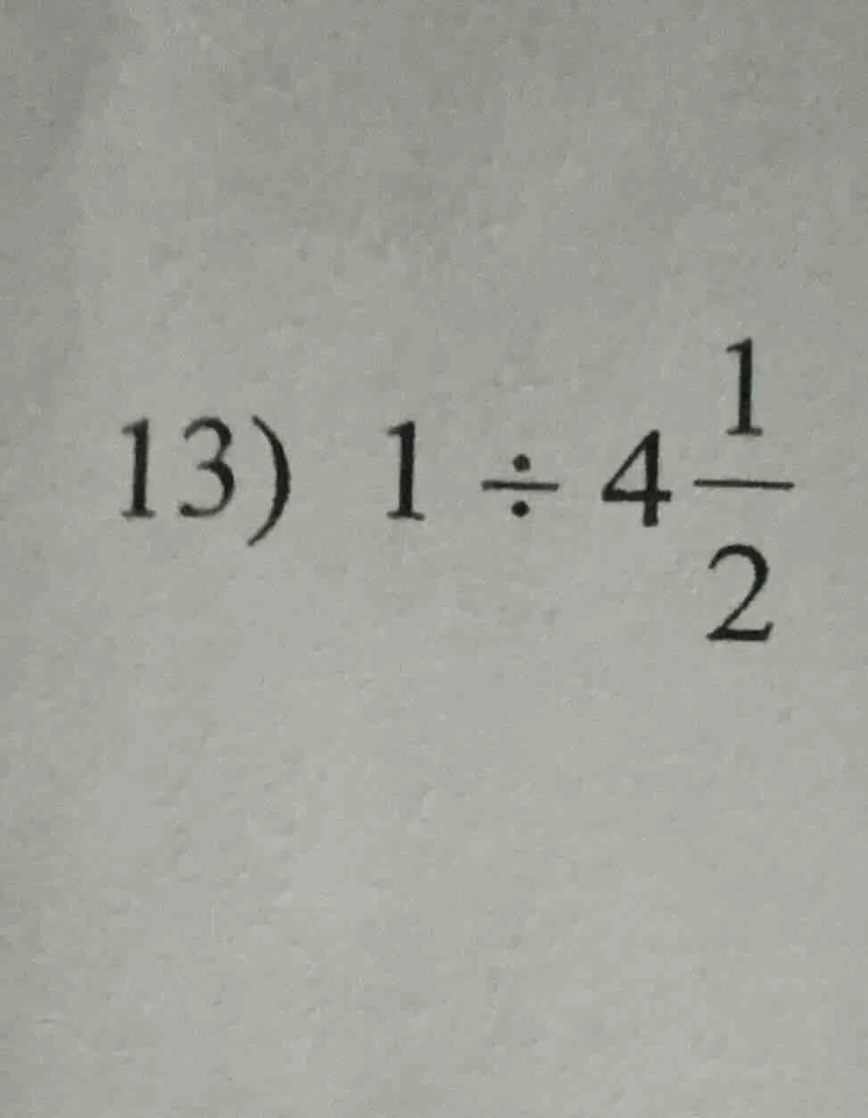13) $1 div 4\frac{1}{2}$