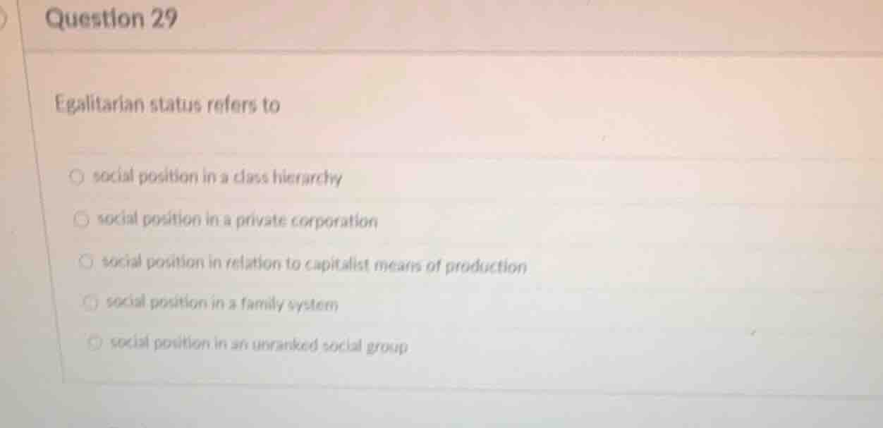 question 29 egalitarian status refers to ○ social position in a class h…