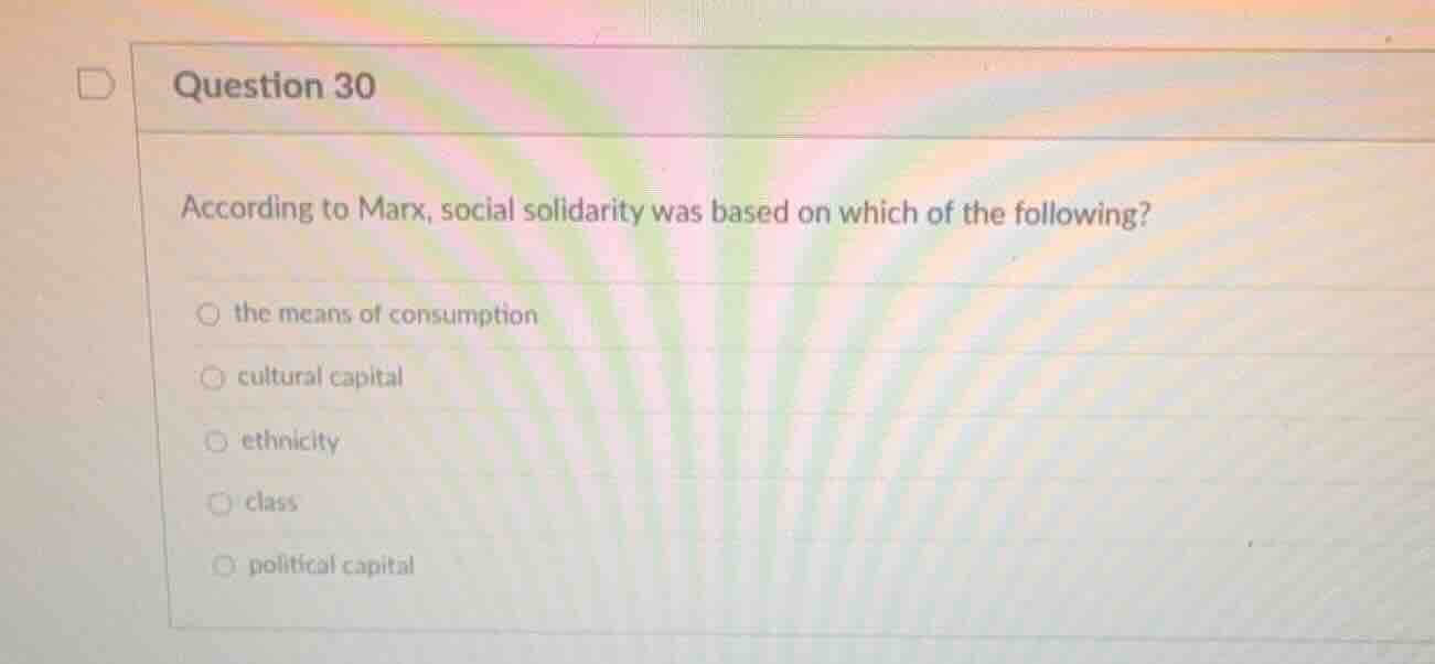 question 30 according to marx, social solidarity was based on which of …