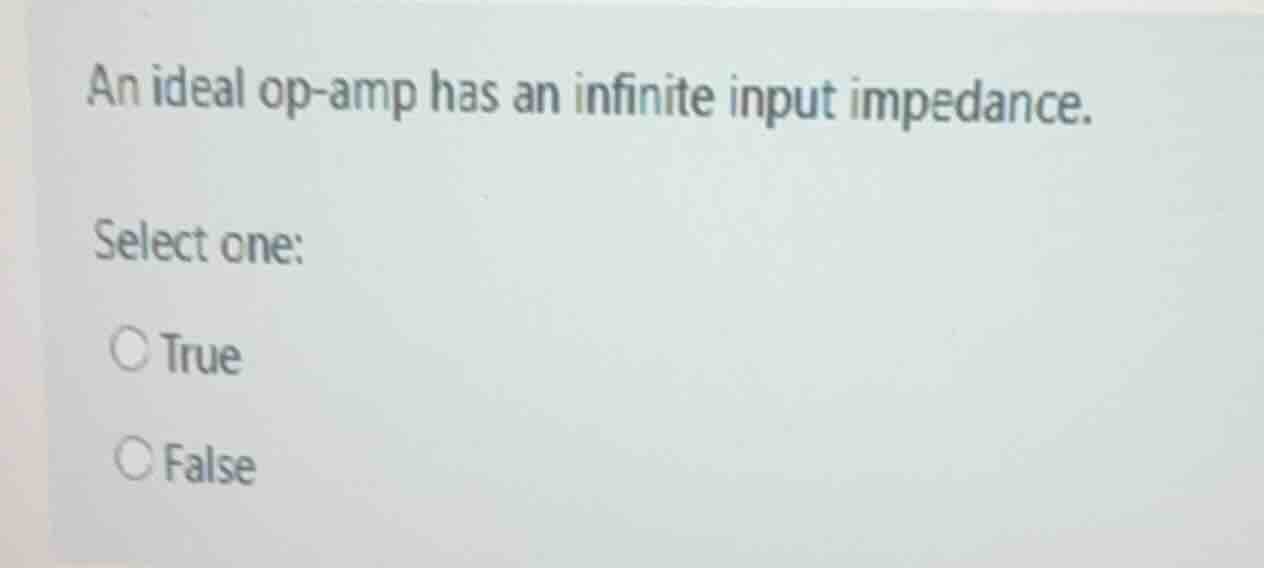 an ideal op-amp has an infinite input impedance. select one: ○ true ○ f…
