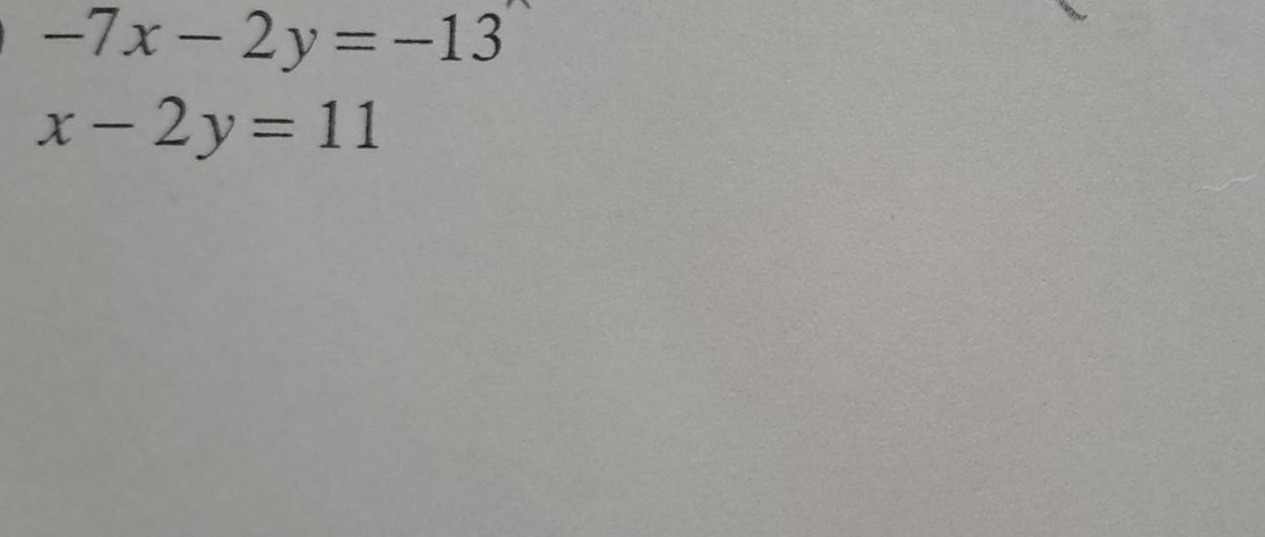 -7x - 2y = -13 x - 2y = 11