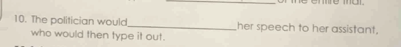 10. the politician would________her speech to her assistant, who would …