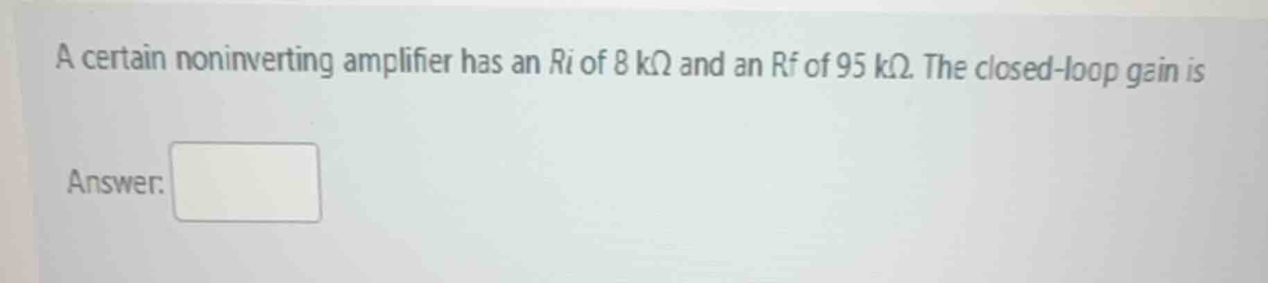 a certain noninverting amplifier has an ri of 8 kω and an rf of 95 kω. …
