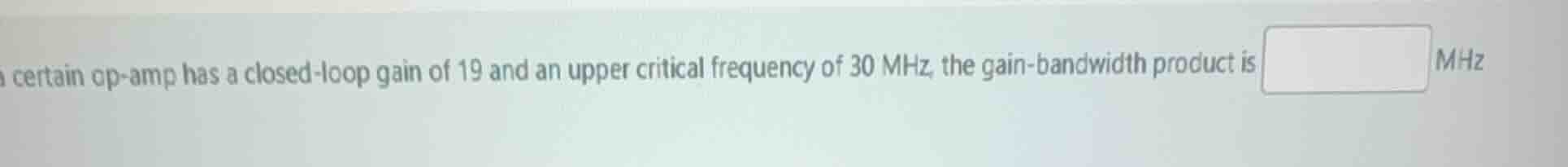 a certain op-amp has a closed-loop gain of 19 and an upper critical fre…