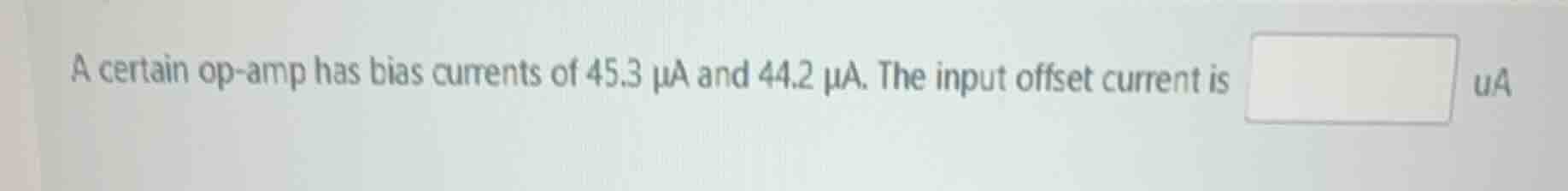 a certain op-amp has bias currents of 45.3 μa and 44.2 μa. the input of…