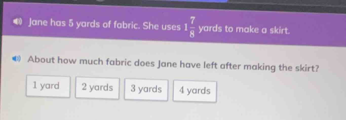 jane has 5 yards of fabric. she uses 1\\frac{7}{8} yards to make a skir…