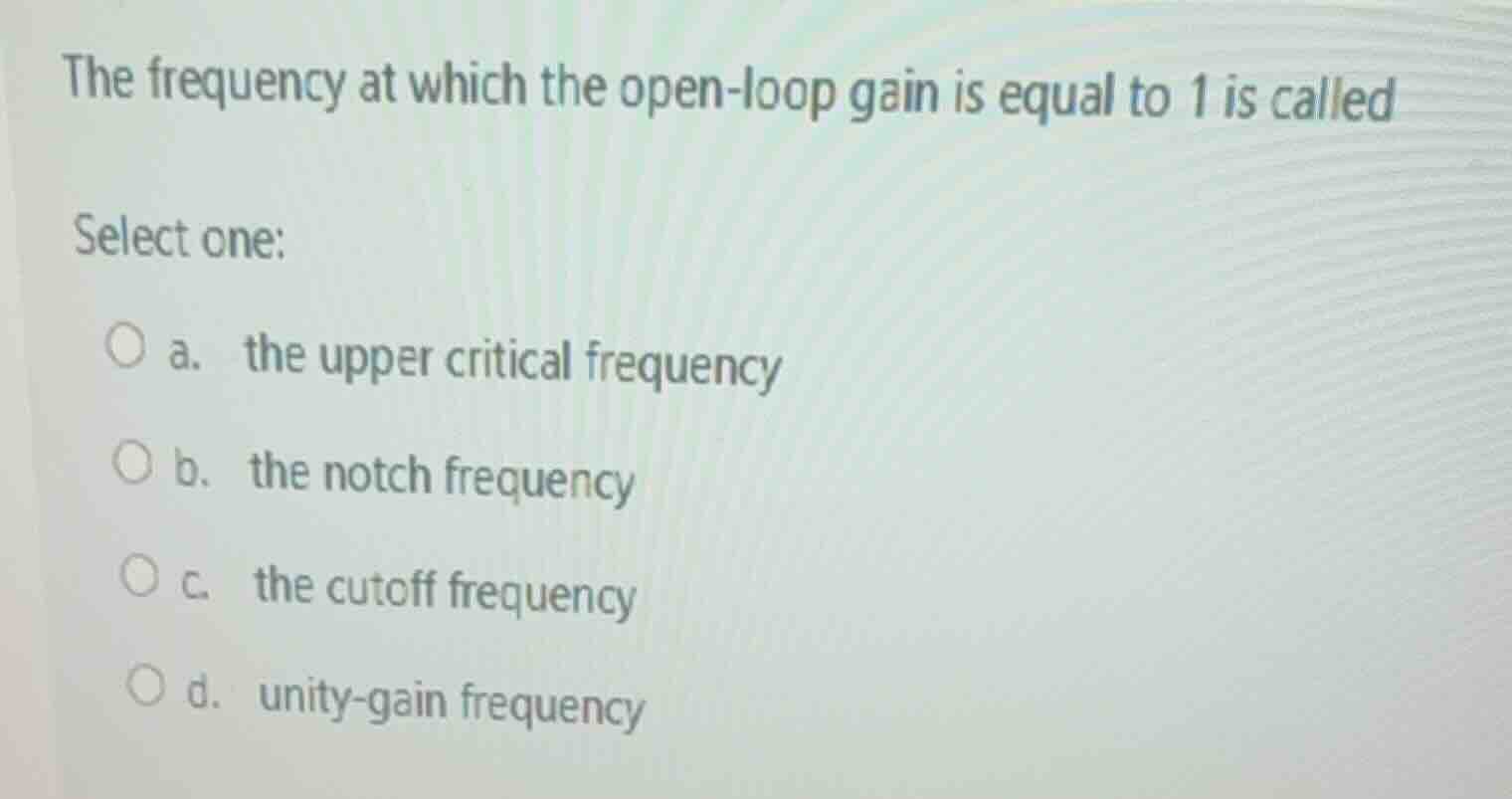 the frequency at which the open-loop gain is equal to 1 is called selec…