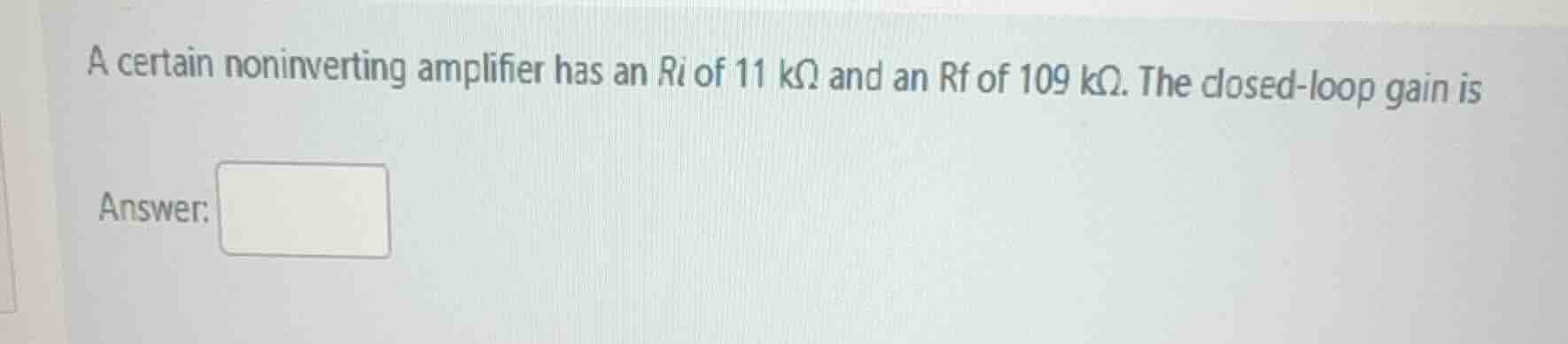 a certain noninverting amplifier has an ri of 11 kω and an rf of 109 kω…