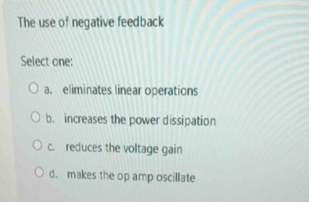 the use of negative feedback select one: a. eliminates linear operation…