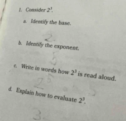 1. consider $2^3$. a. identify the base. b. identify the exponent. c. w…