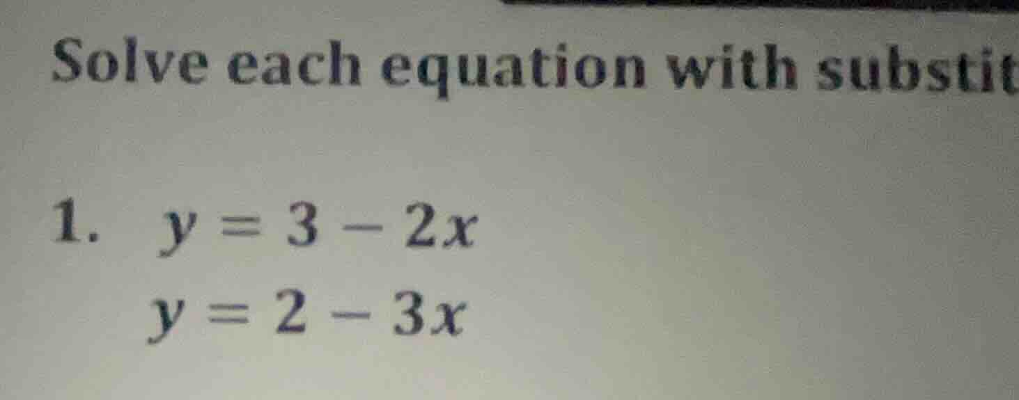 solve each equation with substit 1. ( y = 3 - 2x ) ( y = 2 - 3x )