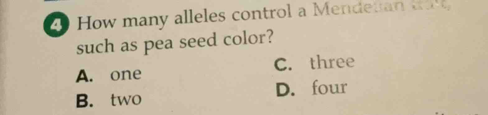 4 how many alleles control a mendelian such as pea seed color? a. one c…