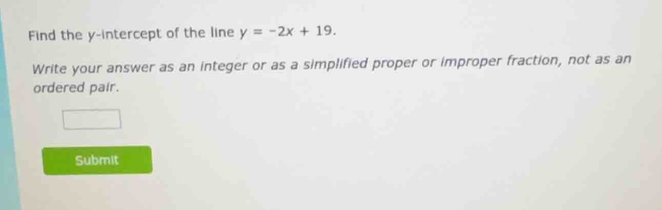 find the y-intercept of the line $y = -2x + 19$. write your answer as a…