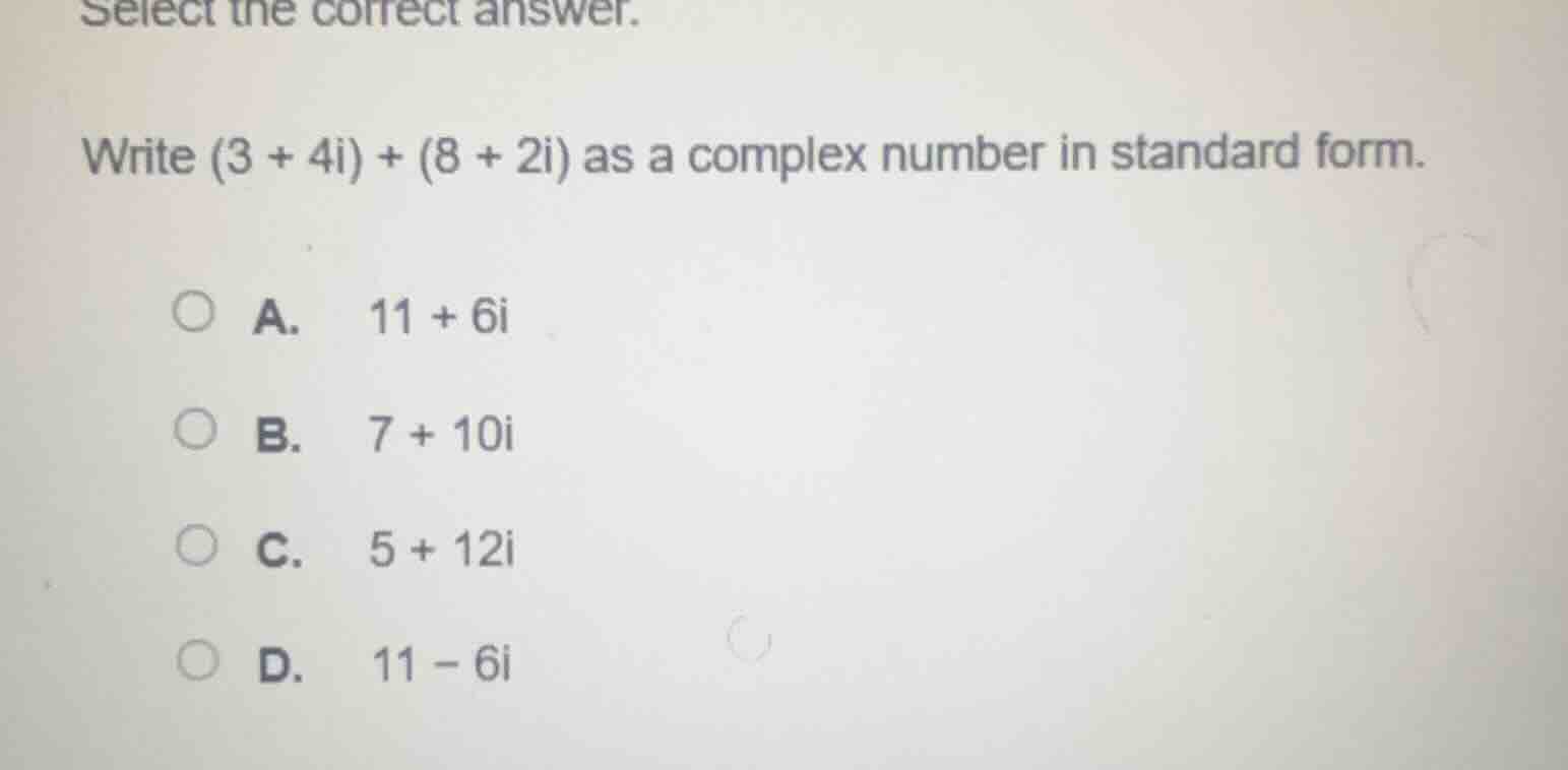 select the correct answer. write $(3 + 4i) + (8 + 2i)$ as a complex num…