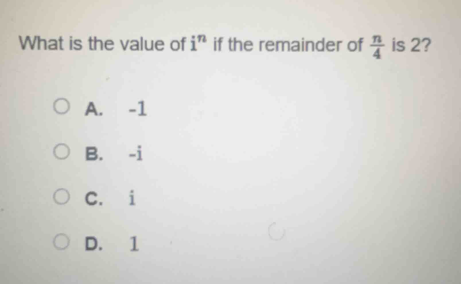 what is the value of $i^n$ if the remainder of $\frac{n}{4}$ is 2? a. -…