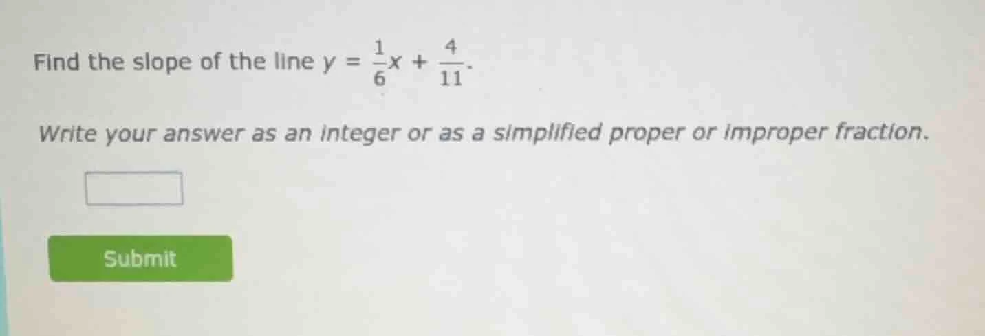 find the slope of the line $y = \\frac{1}{6}x + \\frac{4}{11}$. write y…