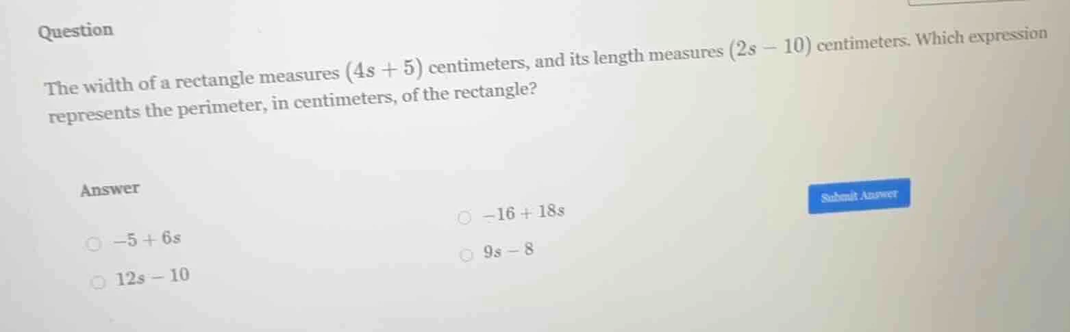question the width of a rectangle measures (4s + 5) centimeters, and it…