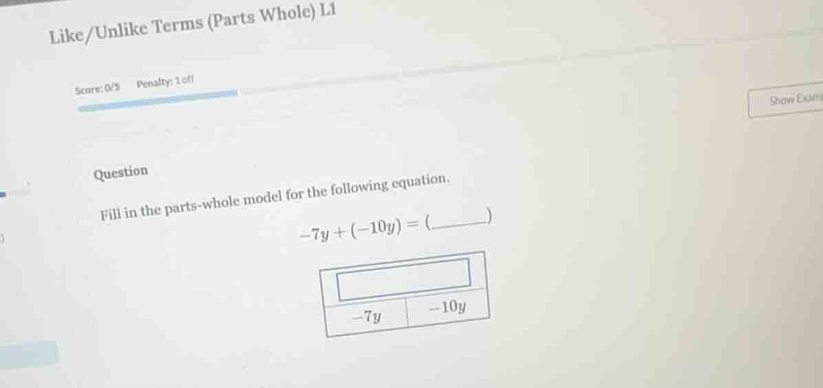 like/unlike terms (parts whole) l1 score: 0/5 penalty: 1 off question f…