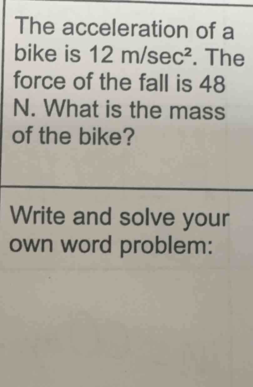 the acceleration of a bike is 12 m/sec². the force of the fall is 48 n.…
