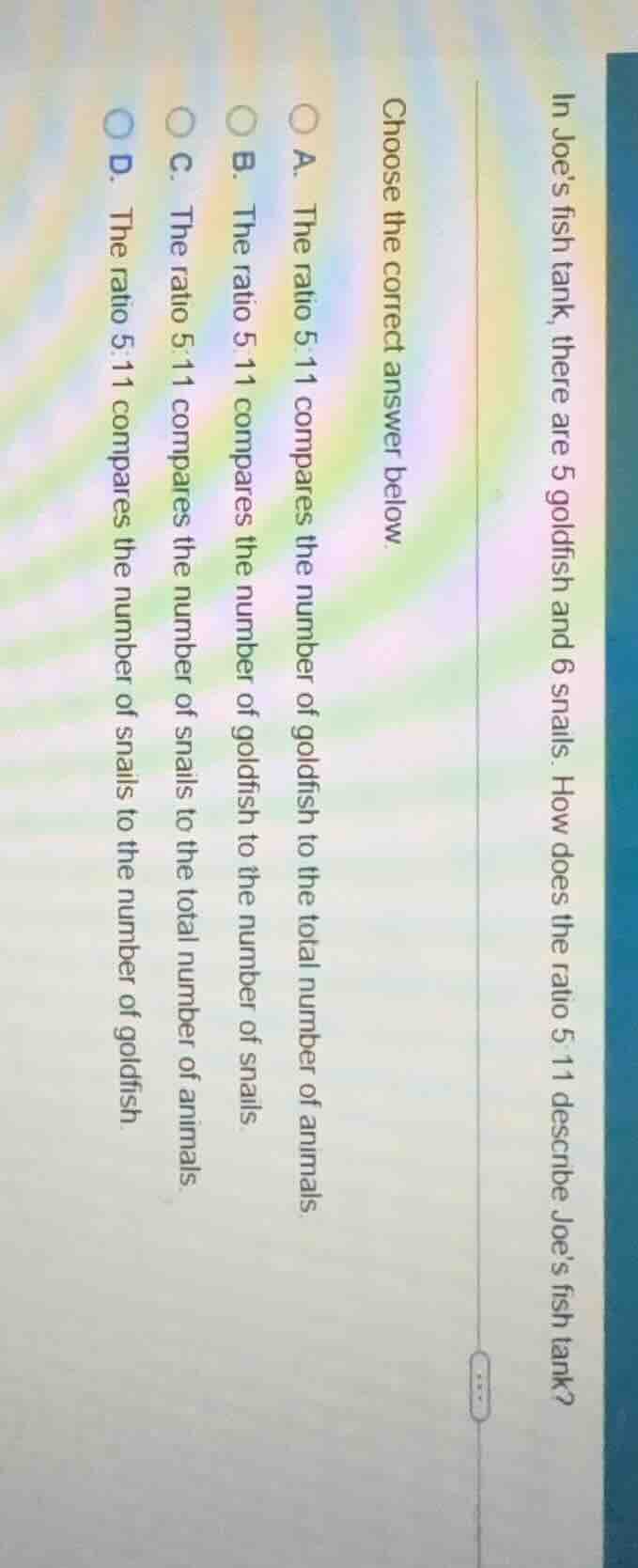 in joes fish tank, there are 5 goldfish and 6 snails. how does the rati…