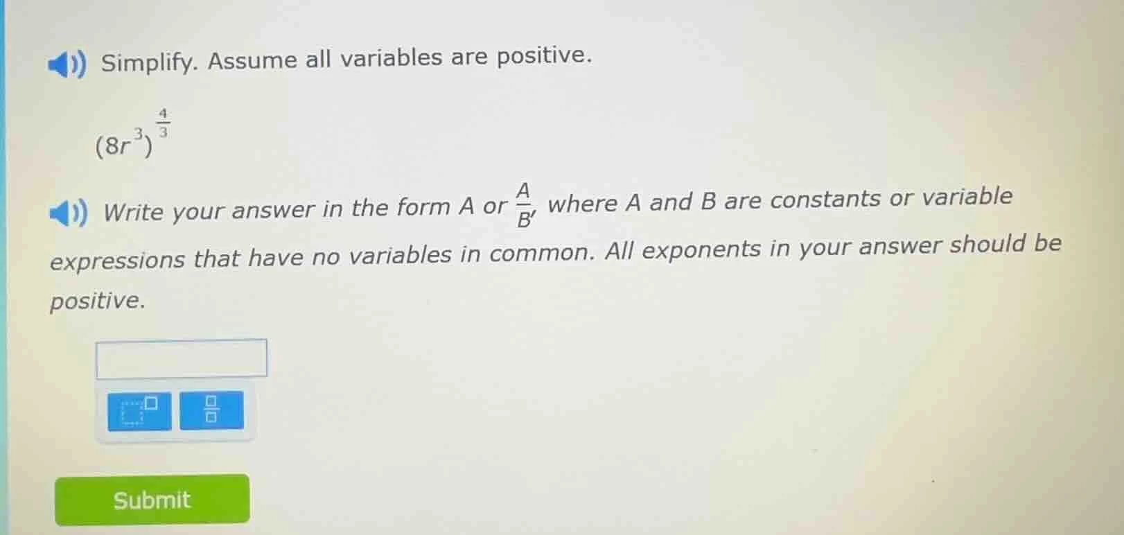 simplify. assume all variables are positive. $(8r^{3})^{\frac{4}{3}}$ w…