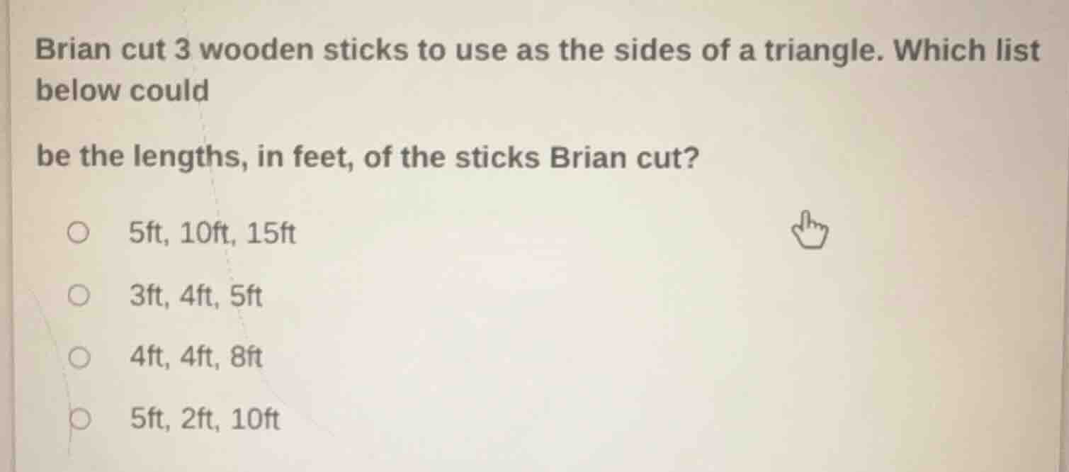 brian cut 3 wooden sticks to use as the sides of a triangle. which list…