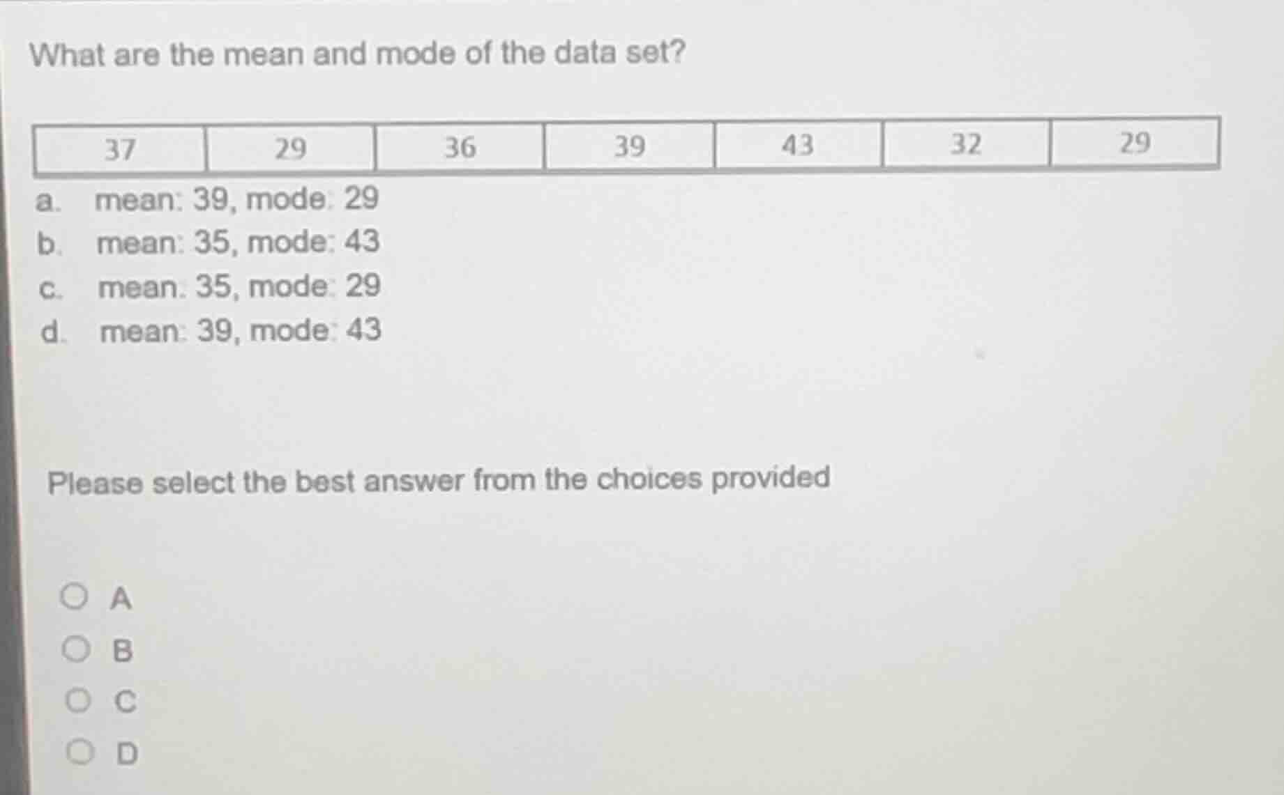 what are the mean and mode of the data set? 37 29 36 39 43 32 29 a. mea…