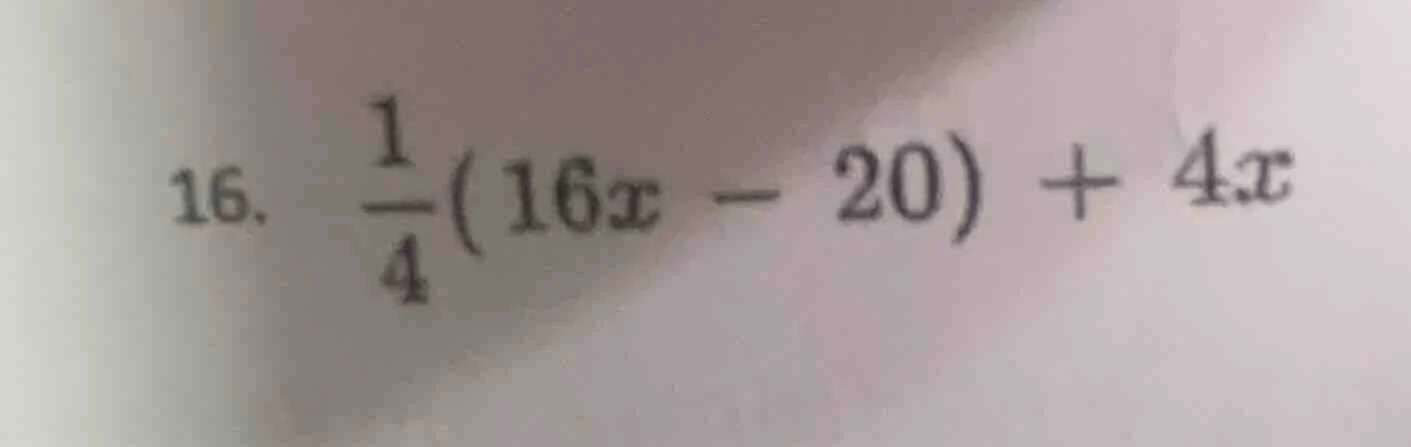 16. \\(\\frac{1}{4}(16x - 20) + 4x\\)
