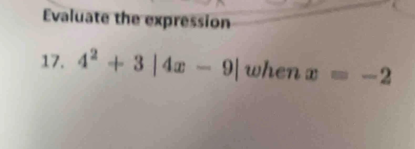 evaluate the expression 17. $4^2 + 3|4x - 9|$ when $x = -2$