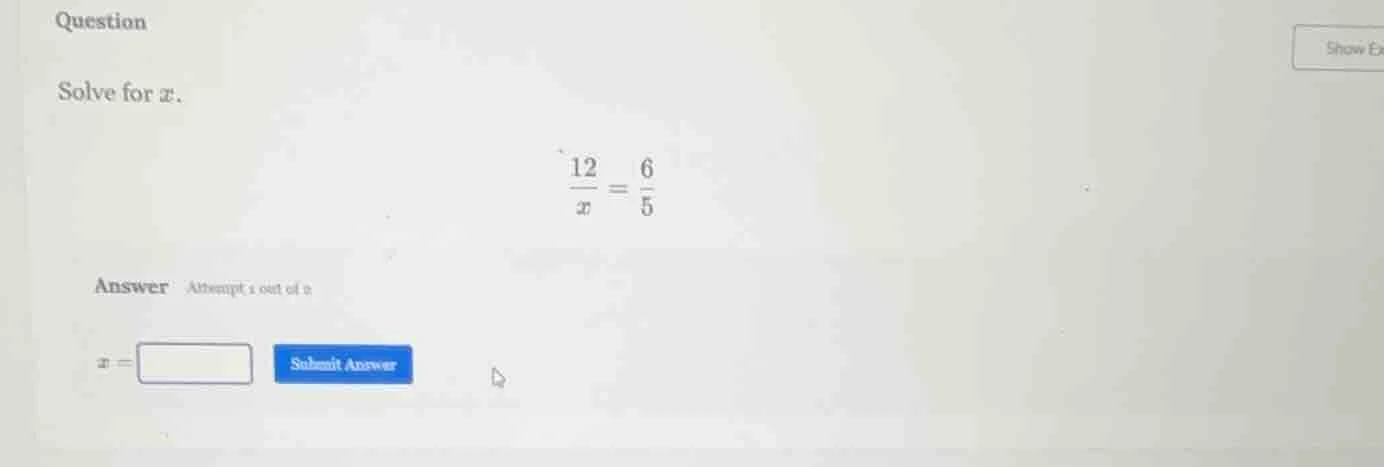 question solve for x. \\(\\frac{12}{x} = \\frac{6}{5}\\) answer attempt…