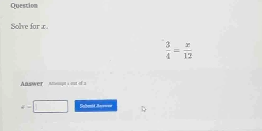question solve for x. \\(\\frac{3}{4} = \\frac{x}{12}\\) answer attempt…