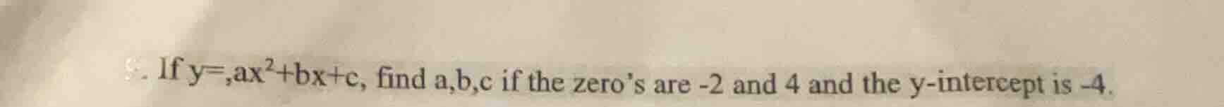 if $y = ax^2 + bx + c$, find $a, b, c$ if the zeros are $-2$ and $4$ an…