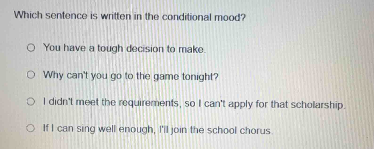 which sentence is written in the conditional mood? ○ you have a tough d…