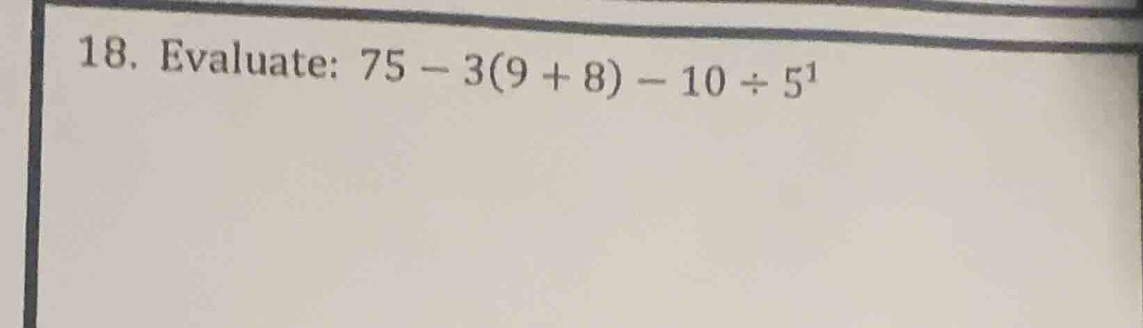 18. evaluate: $75 - 3(9 + 8) - 10 \\div 5^1$