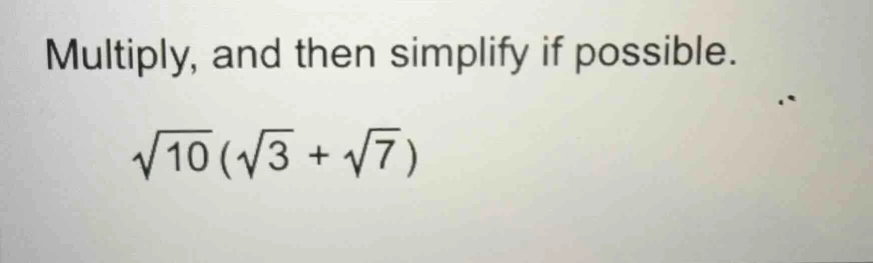 multiply, and then simplify if possible. \\sqrt{10}(\\sqrt{3} + \\sqrt{…