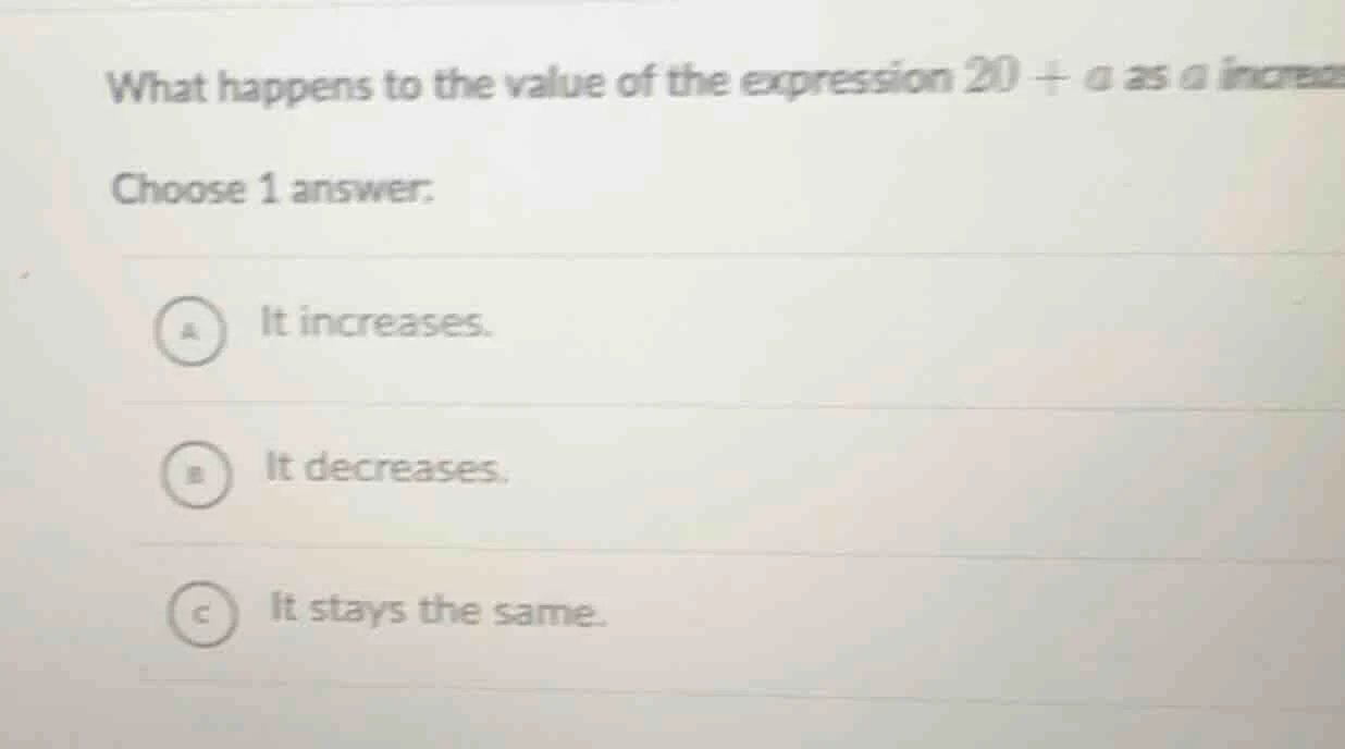 what happens to the value of the expression $20 + a$ as $a$ increases? …