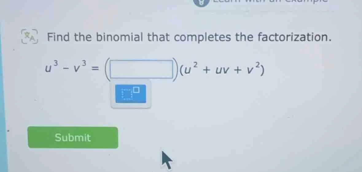 find the binomial that completes the factorization. $u^3 - v^3 = (\\box…
