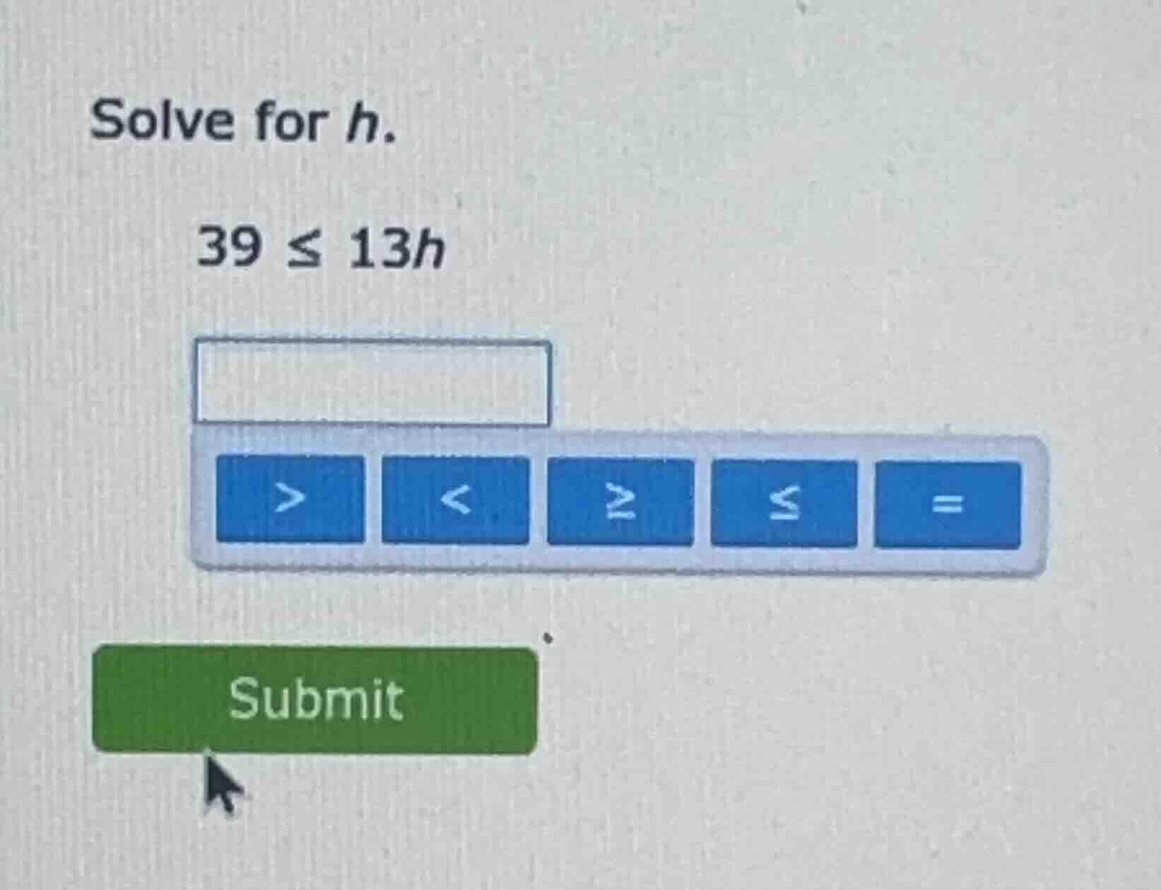 solve for h. 39 ≤ 13h