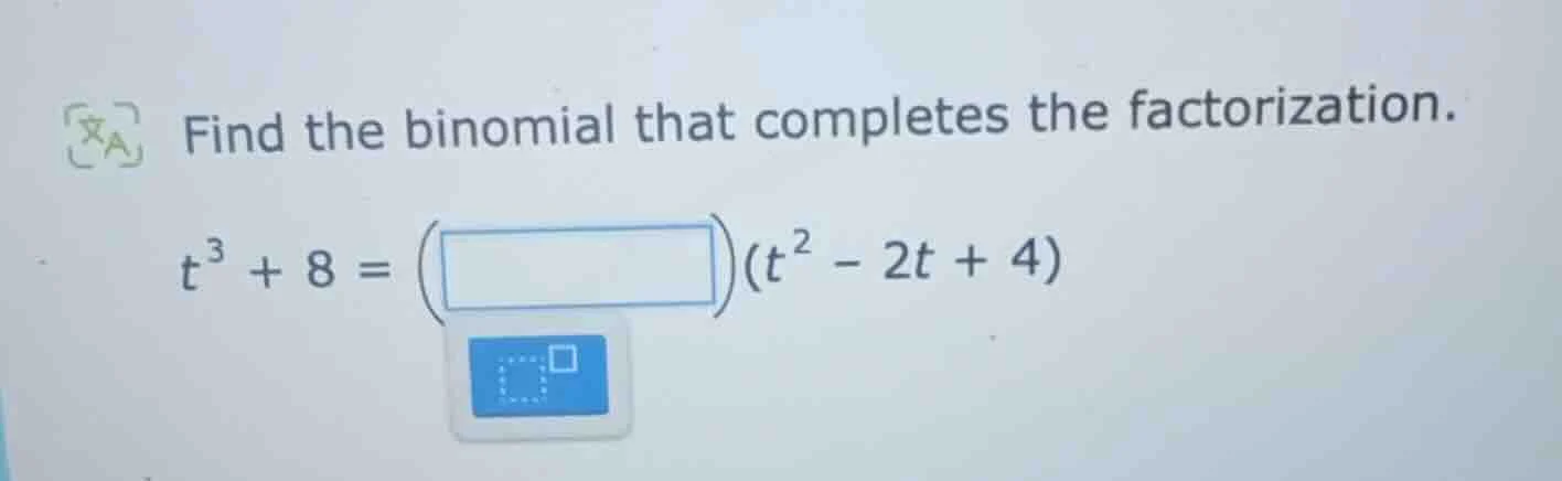 find the binomial that completes the factorization. $t^3 + 8 = \\left(\…