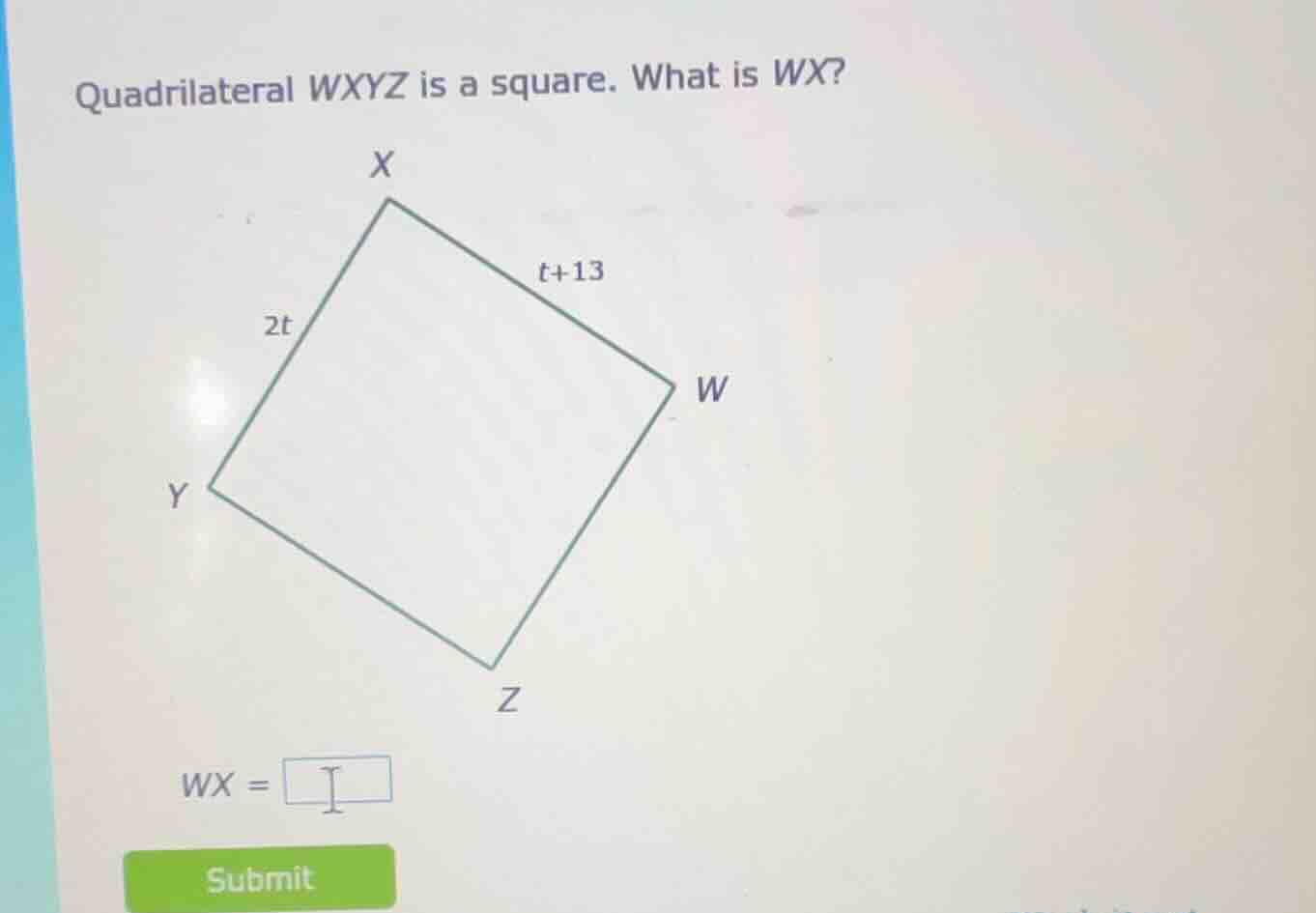 quadrilateral wxyz is a square. what is wx? x 2t y z w wx = submit