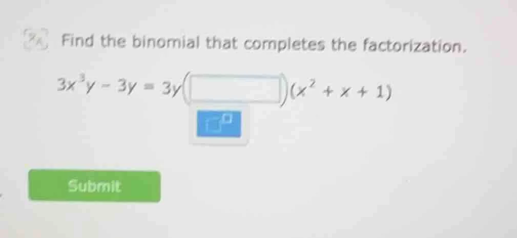 find the binomial that completes the factorization. $3x^{3}y - 3y = 3y(…
