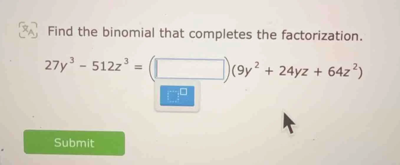 find the binomial that completes the factorization. $27y^{3}-512z^{3}=\…