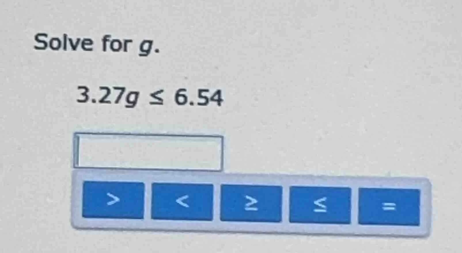 solve for g. 3.27g ≤ 6.54